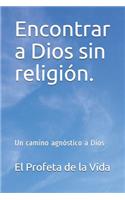 Encontrar a Dios sin religión.