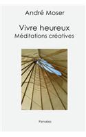 Vivre Heureux: M?ditations Cr?atives