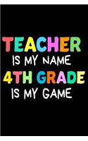 Teacher Is My Name 4th Grade Is My Game: Funny Fourth Grade Teacher's Gift Sketchbook
