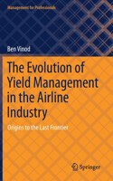 Evolution of Yield Management in the Airline Industry: Origins to the Last Frontier