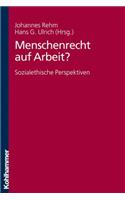 Menschenrecht Auf Arbeit?: Sozialethische Perspektiven