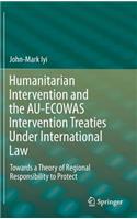 Humanitarian Intervention and the Au-Ecowas Intervention Treaties Under International Law