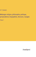 Mélanges religion, philosophie, politique, jurisprudence, biographies, discours, voyages