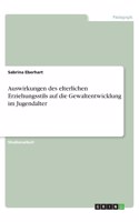 Auswirkungen des elterlichen Erziehungsstils auf die Gewaltentwicklung im Jugendalter