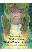 Das Mädchen mit den Zauberhänden: Ein Märchen- und Metaphernbuch