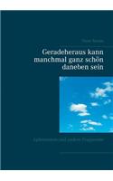 Geradeheraus kann manchmal ganz schön daneben sein