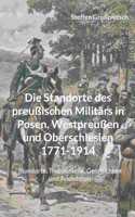 Standorte des preußischen Militärs in Posen, Westpreußen und Oberschlesien 1771-1914: Standorte, Truppenteile, Geschichten und Anekdoten