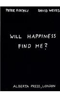 Peter Fischli & David Weiss: Will Happiness Find Me?