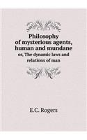 Philosophy of Mysterious Agents, Human and Mundane Or, the Dynamic Laws and Relations of Man