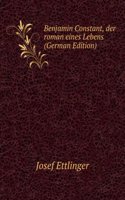 Benjamin Constant, der roman eines Lebens (German Edition)