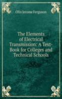 Elements of Electrical Transmission: A Text-Book for Colleges and Technical Schools