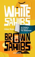 White Sahibs Brown Sahibs: An Insider's Account of The Statesman