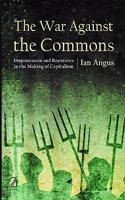 The War Against the Commons: Dispossession and Resistance in the Making of Capitalism