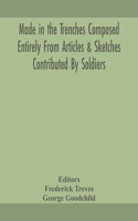 Made in the trenches Composed Entirely From Articles & Sketches Contributed By Soldiers