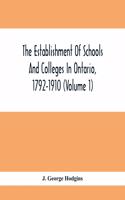 Establishment Of Schools And Colleges In Ontario, 1792-1910 (Volume 1) Part I. The Establishment Of Public And High Schools And Collegiate Institutes In The Cities Of The Province Of Ontario.; Part II. The Establishment Of Public And Grammar School