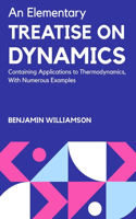 Elementary Treatise on Dynamics Containing Applications to Thermodynamics, with Numerous Examples