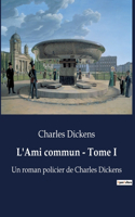 L'Ami commun - Tome I: Un roman policier de Charles Dickens