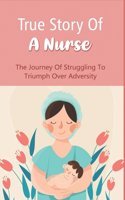 True Story Of A Nurse: The Journey Of Struggling To Triumph Over Adversity: Best Nursing Books 2020