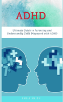 ADHD: Ultimate Guide to Parenting and Understanding Child Diagnosed with ADHD