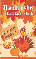 Thanksgiving Jokes & Riddles Book For Kids Ages 6-10: A Fun Collection Of Thanksgiving Riddles and Jokes for the whole family / Jokes and Riddles that Kids Teens and Adults Will Love, Try Not to Laugh E