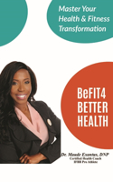 BeFIT4 BETTER HEALTH: Master your Health and Fitness Transformation