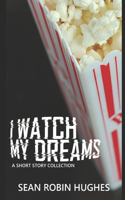 I Watch My Dreams: A Short Story Collection