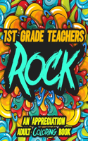 1st Grade Teachers Rock: AN APPRECIATION ADULT COLORING BOOK - A Perfect Birthday, Christmas or Any Occasions Gift filled with 80 gratitude, motivational and inspirational q