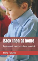 Back then at home: Experienced, experienced and invented