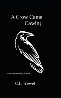 Crow Came Cawing: A Modern Day Fable