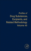 Profiles of Drug Substances, Excipients, and Related Methodology: Volume 45