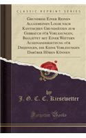 Grundriss Einer Reinen Allgemeinen Logik Nach Kantischen GrundsÃ¤tzen Zum Gebrauch FÃ¼r Vorlesungen, Begleitet Mit Einer Weitern Auseinandersetzung FÃ¼r Diejenigen, Die Keine Vorlesungen DarÃ¼ber HÃ¶ren KÃ¶nnen (Classic Reprint)