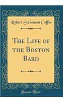 The Life of the Boston Bard (Classic Reprint)