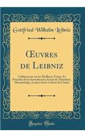 ?uvres de Leibniz: Collationnée sur les Meilleurs Textes, Et Précédée d'une Introduction; Essais de Théodicée, Monadologie, Lettres Entre Leibniz Et Clarke (Classic Reprint)