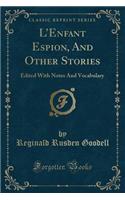 L'Enfant Espion, and Other Stories: Edited with Notes and Vocabulary (Classic Reprint): Edited with Notes and Vocabulary (Classic Reprint)