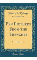 Pen Pictures from the Trenches (Classic Reprint)