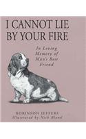 I Cannot Lie by Your Fire: In Memory of Man's Best Friend