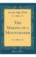 The Making of a Mountaineer (Classic Reprint)