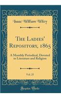 The Ladies' Repository, 1865, Vol. 25: A Monthly Periodical, Devoted to Literature and Religion (Classic Reprint)