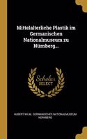 Mittelalterliche Plastik im Germanischen Nationalmuseum zu Nürnberg...