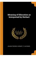 Meaning of Education as Interpreted by Herbart