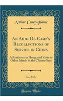 An Aide-De-Camp's Recollections of Service in China, Vol. 2 of 2: A Residence in Hong, and Visits to Other Islands in the Chinese Seas (Classic Reprint)