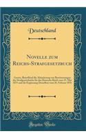 Novelle zum Reichs-Strafgesetzbuch: Gesetz, Betreffend die Abänderung von Bestimmungen des Strafgesetzbuchs für das Deutsche Reich vom 15. Mai 1871 und die Ergänzung Desselben vom 26. Februar 1876 (Classic Reprint)