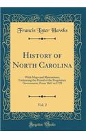 History of North Carolina, Vol. 2: With Maps and Illustrations; Embracing the Period of the Proprietary Government, from 1663 to 1729 (Classic Reprint)