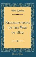 Recollections of the War of 1812 (Classic Reprint)