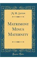 Matrimony Minus Maternity (Classic Reprint)