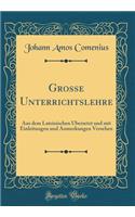 Grosse Unterrichtslehre: Aus dem Lateinischen Übersetzt und mit Einleitungen und Anmerkungen Versehen (Classic Reprint)