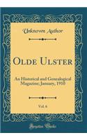 Olde Ulster, Vol. 6: An Historical and Genealogical Magazine; January, 1910 (Classic Reprint): An Historical and Genealogical Magazine; January, 1910 (Classic Reprint)