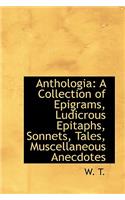 Anthologia: A Collection of Epigrams, Ludicrous Epitaphs, Sonnets, Tales, Muscellaneous Anecdotes