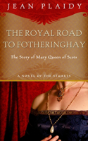 Royal Road to Fotheringhay: The Story of Mary, Queen of Scots(1 A Novel of the Stuarts)