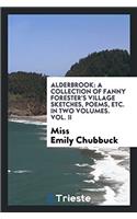 Alderbrook: A Collection of Fanny Forester's Village Sketches, Poems, Etc. in Two Volumes. Vol. II